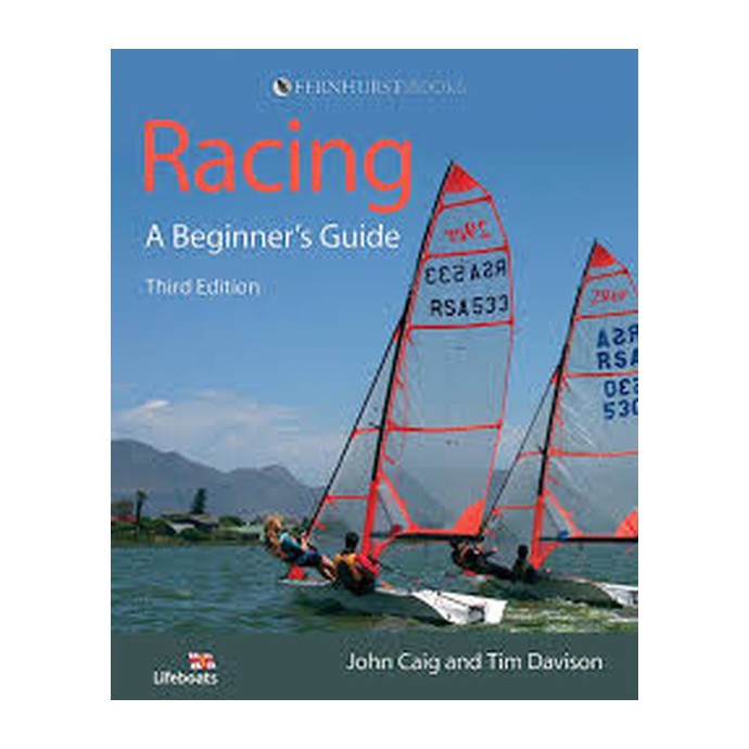 John Caig and Tim Davison Racing: A Beginner's Guide: Become a Successful Competitive Sailor (For All Classes of Boat)